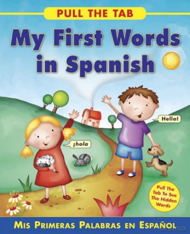 Pull the Tab: My First Words in Spanish: MIS Primeras Palabras En Espanol - Pull the Tab to See the Hidden Words! [KSIĄŻKA]
