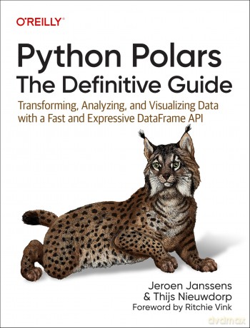 Python Polars: The Definitive Guide: Transforming, Analyzing, and Visualizing Data with a Fast and Expressive Dataframe API [KSIĄŻKA]