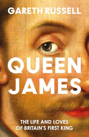 Queen James: A New History About the Life and Loves of Britain's First King, James Stuart [KSIĄŻKA]