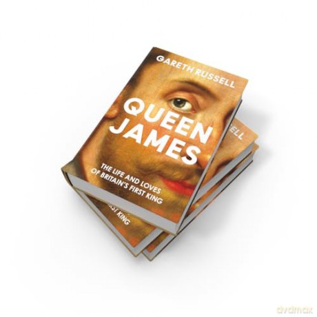 Queen James: A New History About the Life and Loves of Britain's First King, James Stuart [KSIĄŻKA]