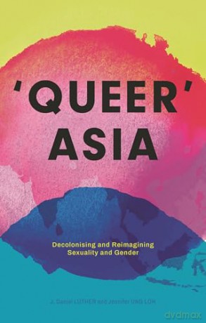 Queer Asia: Decolonising and Reimagining Sexuality and Gender [KSIĄŻKA]
