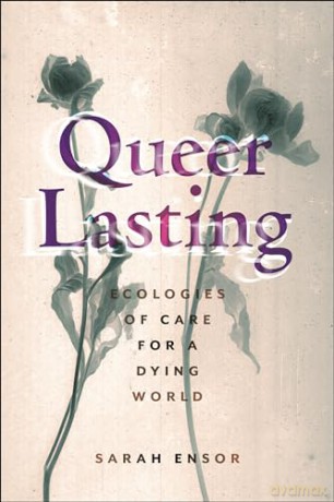 Queer Lasting: Ecologies of Care for a Dying World: 63 [KSIĄŻKA]