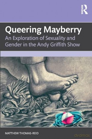 Queering Mayberry: An Exploration of Sexuality and Gender in the Andy Griffith Show [KSIĄŻKA]