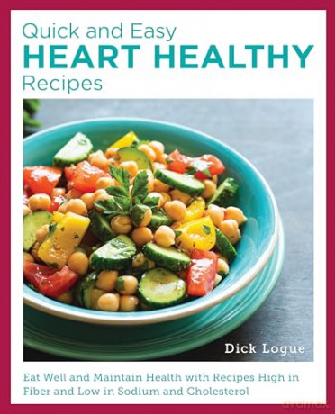 Quick and Easy Heart Healthy Recipes: Eat Well and Maintain Health with Recipes High in Fiber and Lower in Sodium and Cholesterol [KSIĄŻKA]