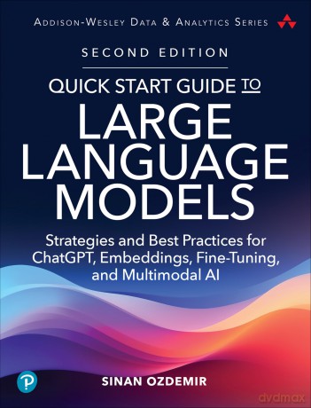 Quick Start Guide to Large Language Models: Strategies and Best Practices for ChatGPT, Embeddings, Fine-Tuning, and Multimodal AI [KSIĄŻKA]