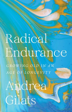Radical Endurance: Growing Old in an Age of Longevity [KSIĄŻKA]