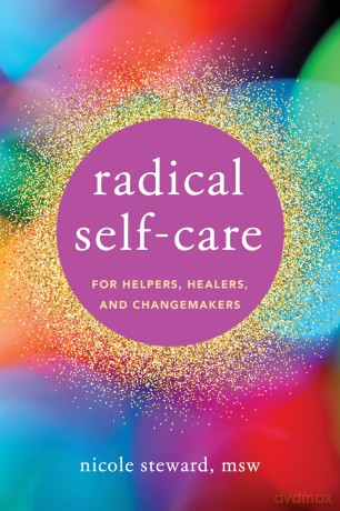 Radical Self-Care for Helpers, Healers, and Changemakers [KSIĄŻKA]
