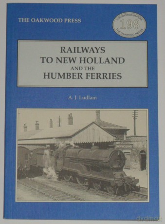 Railways to New Holland and the Humber Ferries: No. 198 [KSIĄŻKA]