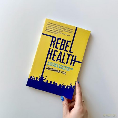 Rebel Health: A Field Guide to the Patient-Led Revolution in Medical Care [KSIĄŻKA]