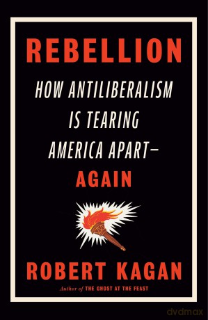 Rebellion: How Antiliberalism Is Tearing America Apart--Again [KSIĄŻKA]