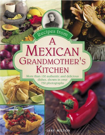 Recipes from a Mexican Grandmother's Kitchen: More Than 150 Authentic and Delicious Dishes, Shown in Over 750 Photographs [KSIĄŻKA]