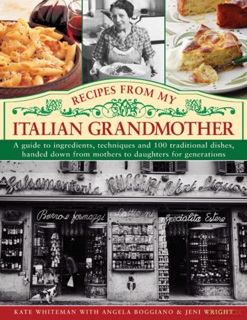 Recipes from My Italian Grandmother: A Guide to Ingredients, Techniques and 100 Traditional Dishes, Handed Down from Mothers to Daughters for Generations [KSIĄŻKA]