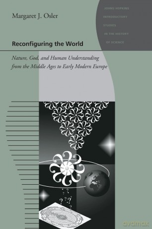 Reconfiguring the World: Nature, God, and Human Understanding from the Middle Ages to Early Modern Europe [KSIĄŻKA]