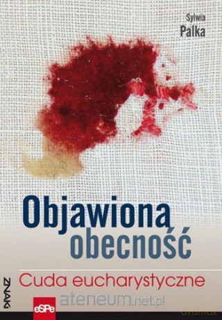 Objawiona obecność. Cuda Eucharystyczne [KSIĄŻKA]