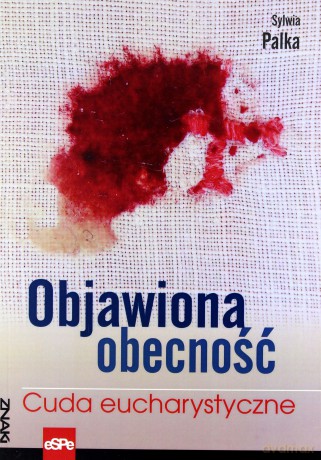 Objawiona obecność. Cuda Eucharystyczne [KSIĄŻKA]