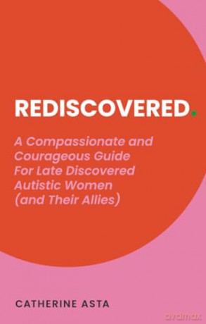 Rediscovered: A Compassionate and Courageous Guide For Late Discovered Autistic Women [KSIĄŻKA]