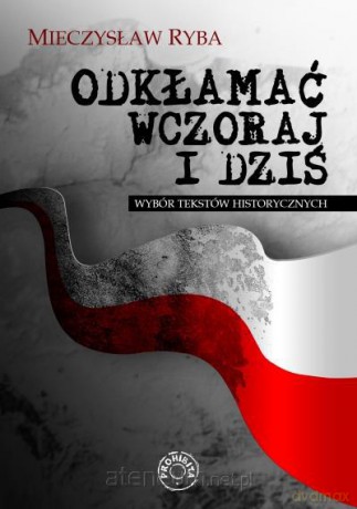 Odkłamać wczoraj i dziś. Wybór tekstów... [KSIĄŻKA]