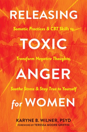 Releasing Toxic Anger for Women: Somatic Practices and CBT Skills to Transform Negative Thoughts, Soothe Stress, and Stay True to Yourself [KSIĄŻKA]