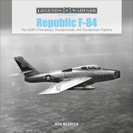 Republic F-84: The USAF's Thunderjet, Thunderstreak, and Thunderflash Fighters [KSIĄŻKA]