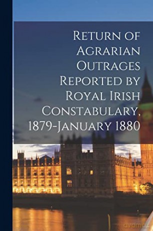 Return of Agrarian Outrages Reported by Royal Irish Constabulary, 1879-January 1880 [KSIĄŻKA]