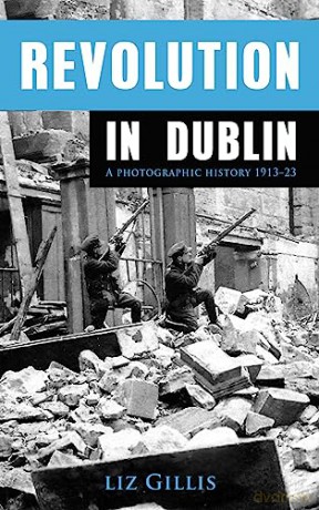 Revolution in Dublin: A Photographic History 1913-1923 [KSIĄŻKA]