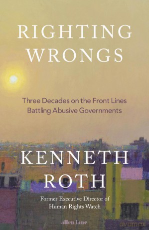 Righting Wrongs: Three Decades on the Front Lines Battling Abusive Governments [KSIĄŻKA]