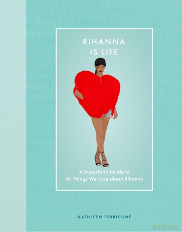Rihanna Is Life: A Superfan's Guide to All Things We Love about Rihanna [KSIĄŻKA]