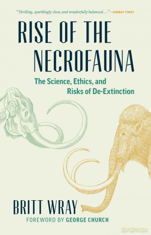 Rise of the Necrofauna: The Science, Ethics, and Risks of De-Extinction [KSIĄŻKA]