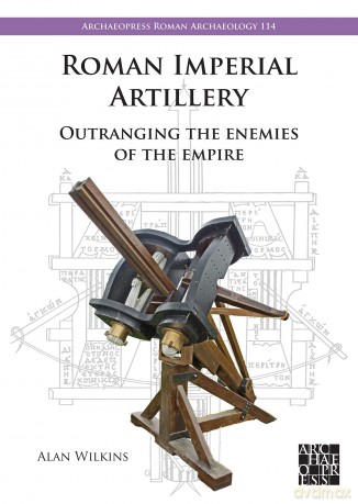 Roman Imperial Artillery: Outranging the Enemies of the Empire [KSIĄŻKA]