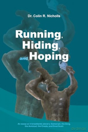 Running, Hiding, and Hoping: An essay on transatlantic slavery: Somerset, the Zong, the Amistad, the Creole, and Dred Scott [KSIĄŻKA]