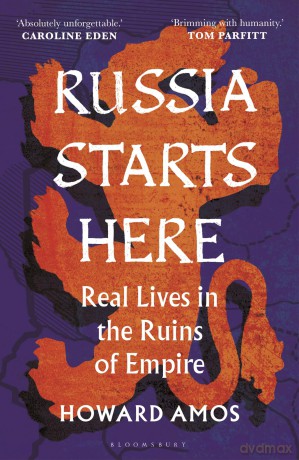 Russia Starts Here: Real Lives in the Ruins of Empire [KSIĄŻKA]