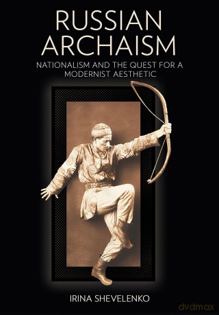 Russian Archaism: Nationalism and the Quest for a Modernist Aesthetic [KSIĄŻKA]