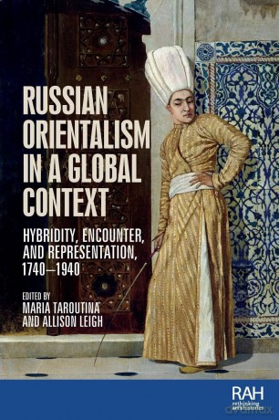 Russian Orientalism in a global context: Hybridity, Encounter, and Representation, 1740-1940 [KSIĄŻKA]