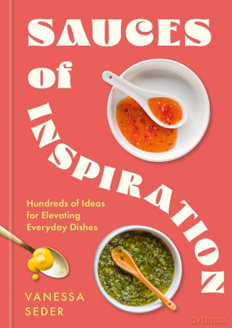 Sauces of Inspiration: Hundreds of Ideas for Elevating Everyday Dishes [KSIĄŻKA]