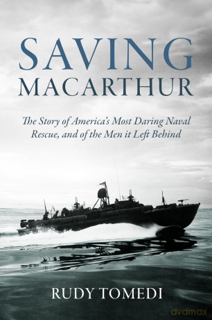 Saving MacArthur: The Story of America's Most Daring Naval Rescue, and of the Men it Left Behind [KSIĄŻKA]