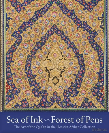 Sea of Ink--Forest of Pens: The Art of the Qur'an in the Hossein Afshar Collection [KSIĄŻKA]