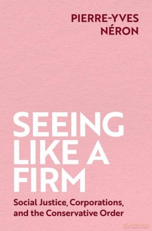 Seeing Like a Firm: Social Justice, Corporations, and the Conservative Order [KSIĄŻKA]
