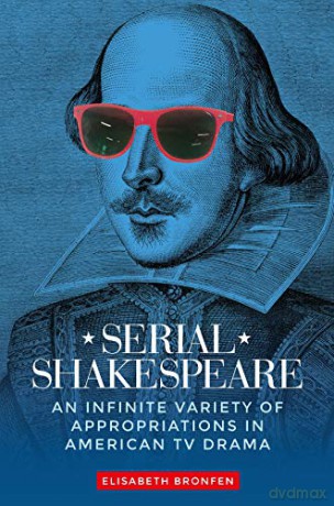 Serial Shakespeare: An Infinite Variety of Appropriations in American Tv Drama [KSIĄŻKA]