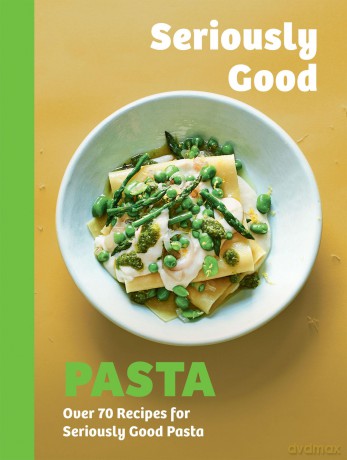 Seriously Good Pasta: Over 70 Recipes for Seriously Good Pasta [KSIĄŻKA]