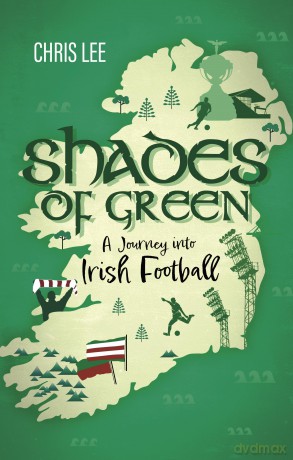 Shades of Green: A Journey into Irish Football [KSIĄŻKA]