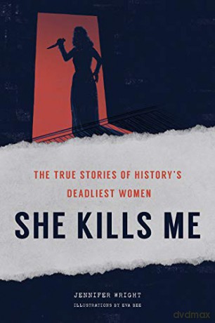 She Kills Me: The True Stories of History's Deadliest Women [KSIĄŻKA]