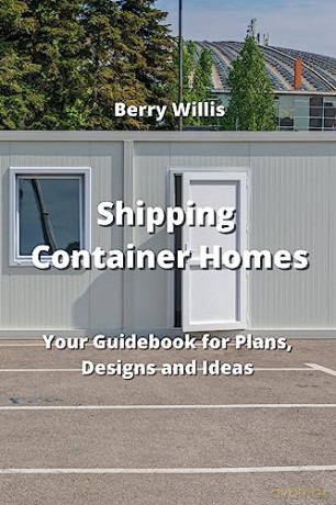 Shipping Container Homes: Your Guidebook for Plans, Designs and Ideas [KSIĄŻKA]