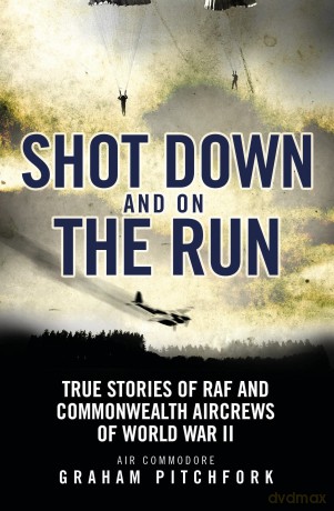 Shot Down and on the Run: True Stories of RAF and Commonwealth Aircrews of WWII [KSIĄŻKA]