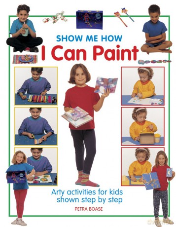 Show Me How: I Can Play Paint: Arty Activities for Kids Shown Step by Step [KSIĄŻKA]