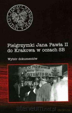 Pielgrzymki Jana Pawła II do Krakowa w oczach SB [KSIĄŻKA]