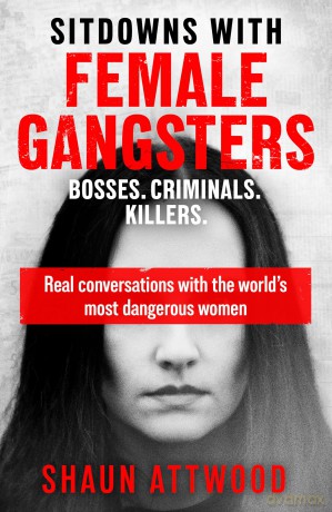 Sitdowns with Female Gangsters: Real conversations with the world's most dangerous women [KSIĄŻKA]