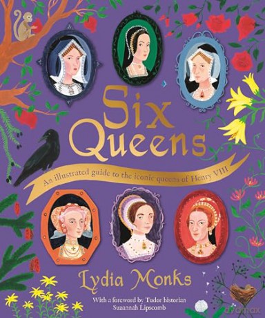 Six Queens: An illustrated guide to the iconic queens of Henry VIII [KSIĄŻKA]