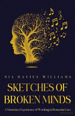 Sketches of Broken Minds: A Musician's Experience of Working in Dementia Care [KSIĄŻKA]