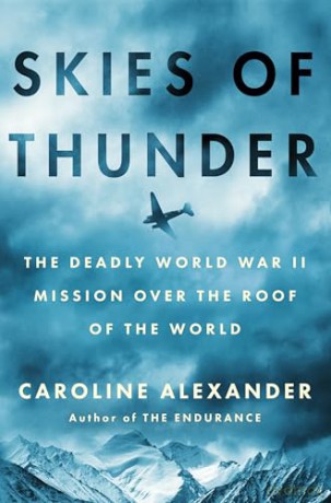 Skies of Thunder: The deadly World War II mission over the roof of the world [KSIĄŻKA]