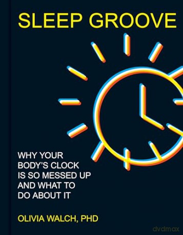 Sleep Groove: Why Your Body's Clock Is So Messed Up and What To Do About It [KSIĄŻKA]